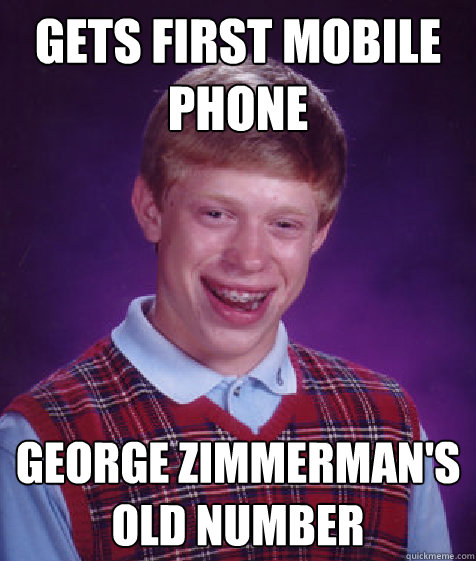 Gets first mobile phone George Zimmerman's old number  Bad Luck Brian