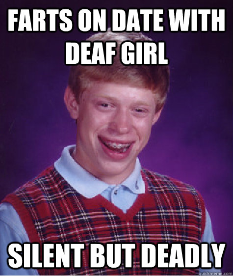 farts on date with deaf girl silent but deadly   Bad Luck Brian