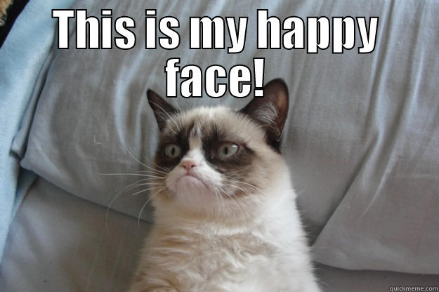 THIS IS MY HAPPY FACE!  Grumpy Cat