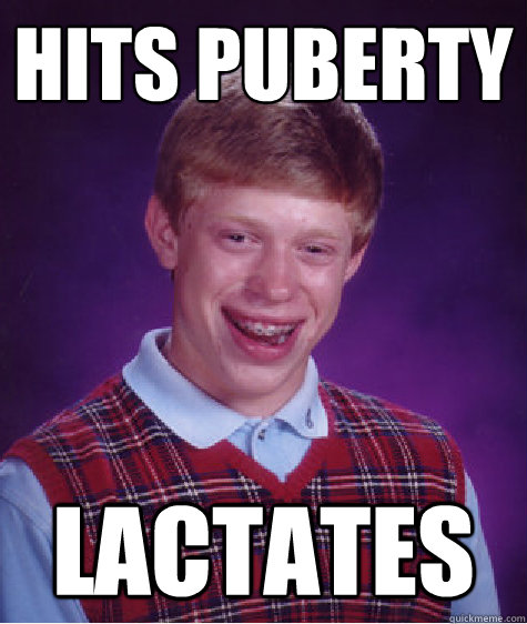 hits puberty lactates  Bad Luck Brian