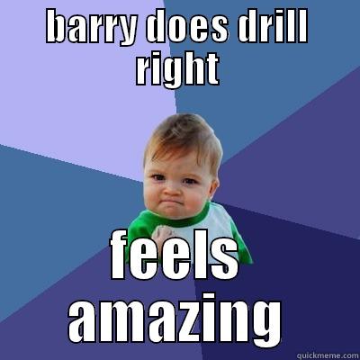 BARRY DOES DRILL RIGHT FEELS AMAZING Success Kid