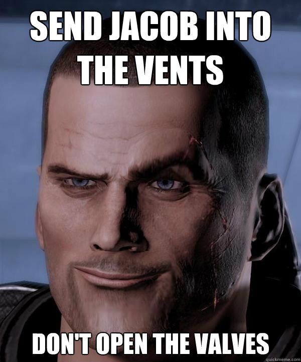 Send Jacob into the vents DOn't open the valves  Scumbag shepard