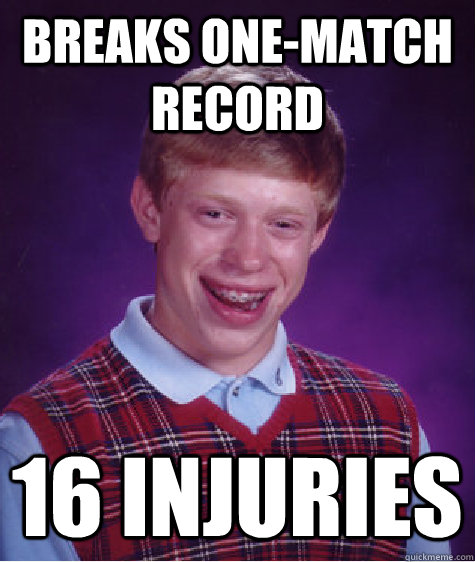 Breaks one-match record 16 injuries  Bad Luck Brian