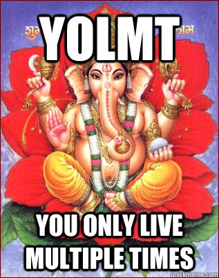 YOLMT You only live multiple times - YOLMT You only live multiple times  Ganesh