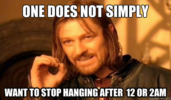 One Does Not Simply want to stop hanging after  12 or 2am  Boromir