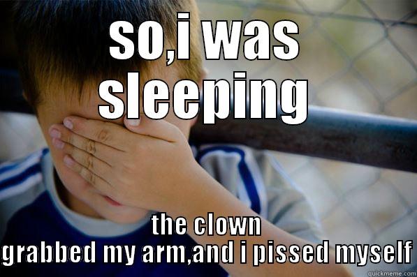 SO,I WAS SLEEPING THE CLOWN GRABBED MY ARM,AND I PISSED MYSELF Confession kid