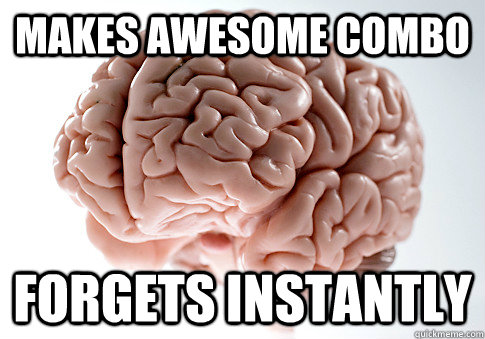 Makes awesome combo Forgets instantly  Scumbag Brain