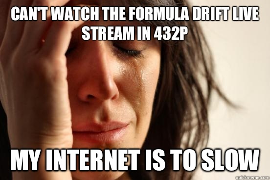 Can't watch the formula drift live stream in 432p My Internet is to slow  First World Problems