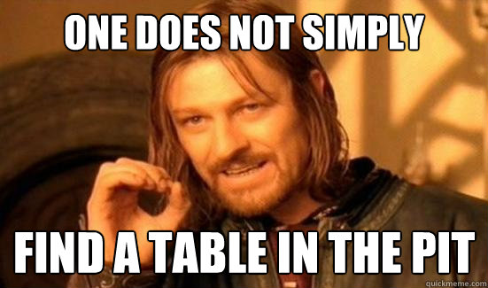 One Does Not Simply Find a table in the pit - One Does Not Simply Find a table in the pit  Boromir