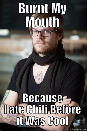 BURNT MY MOUTH BECAUSE I ATE CHILI BEFORE IT WAS COOL Hipster Barista