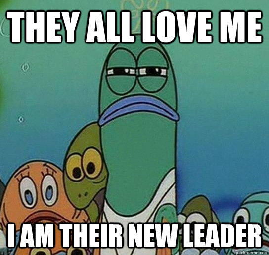 They all love me I am their new leader  Serious fish SpongeBob