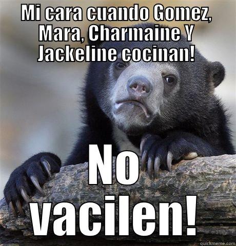 MI CARA CUANDO GOMEZ, MARA, CHARMAINE Y JACKELINE COCINAN! NO VACILEN! Confession Bear