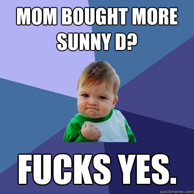 MOM BOUGHT MORE SUNNY D? FUCKS YES.  Success Kid