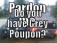 PARDON ME DO YOU HAVE GREY POUPON? Misc