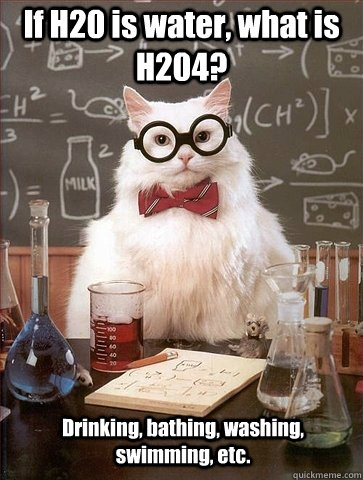 If H20 is water, what is H204? Drinking, bathing, washing, swimming, etc.  Chemistry Cat