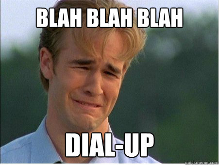 BLAH BLAH BLAH  DIAL-UP  1990s Problems