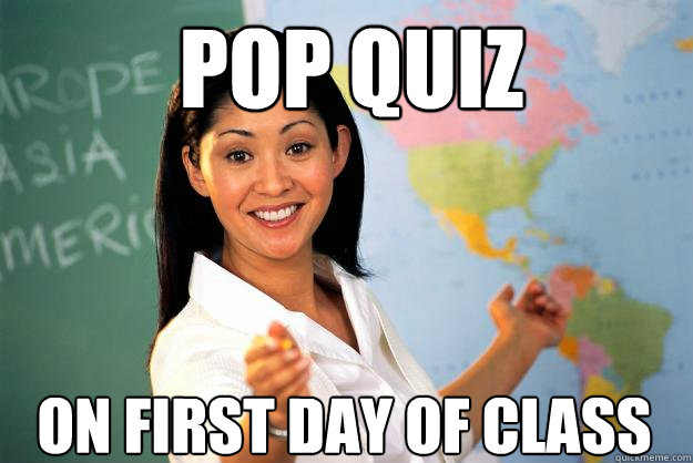 Pop Quiz on first day of class  Unhelpful High School Teacher