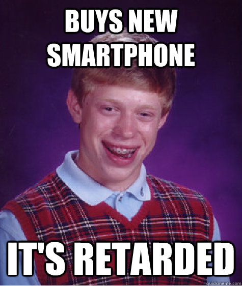 Buys new smartphone it's retarded  - Buys new smartphone it's retarded   Bad Luck Brian