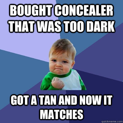 Bought concealer that was too dark Got a tan and now it matches  Success Kid