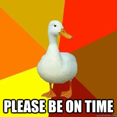  Please be on time  Tech Impaired Duck