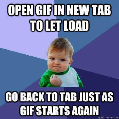 open gif in new tab to let load go back to tab just as gif starts again  Success Kid