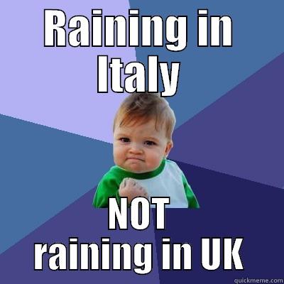 Rain summer - RAINING IN ITALY NOT RAINING IN UK Success Kid