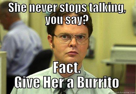 shut her up burrito - SHE NEVER STOPS TALKING, YOU SAY? FACT. GIVE HER A BURRITO Schrute