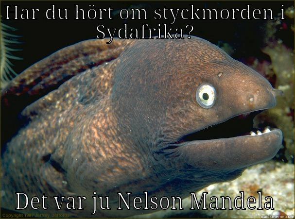 HAR DU HÖRT OM STYCKMORDEN I SYDAFRIKA? DET VAR JU NELSON MANDELA Bad Joke Eel