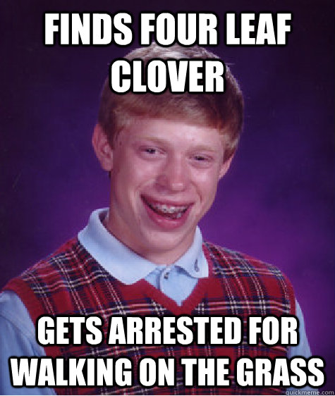 Finds four leaf clover gets arrested for walking on the grass  Bad Luck Brian