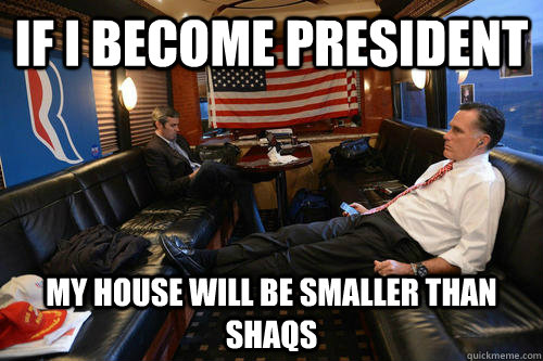 If I become president my house will be smaller than shaqs   Sudden Realization Romney