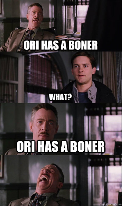 ori has a boner what? ori has a boner   JJ Jameson