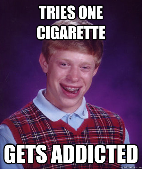 Tries one cigarette gets addicted  Unlucky Brian