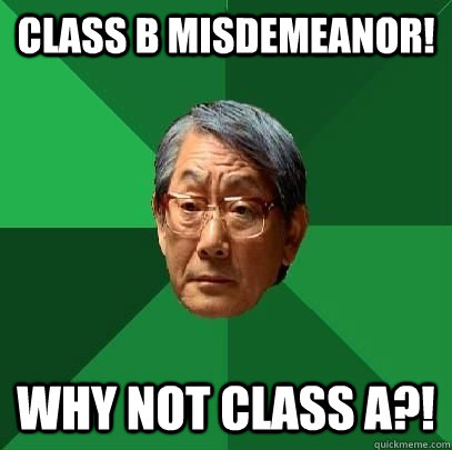 Class B misdemeanor! Why not class A?!  High Expectations Asian Father