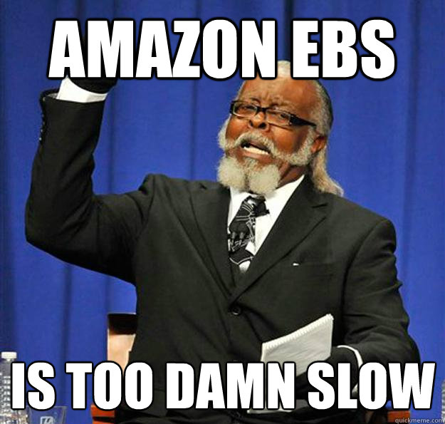 Amazon EBS Is too damn slow  Jimmy McMillan