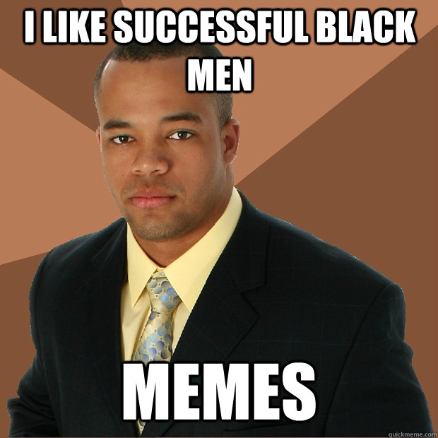 I like successful black men Memes - I like successful black men Memes  Successful Black Man