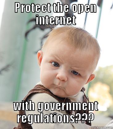 Protect internet with regulations - PROTECT THE OPEN INTERNET WITH GOVERNMENT REGULATIONS??? skeptical baby