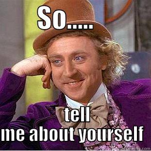        SO.....              TELL ME ABOUT YOURSELF  Condescending Wonka