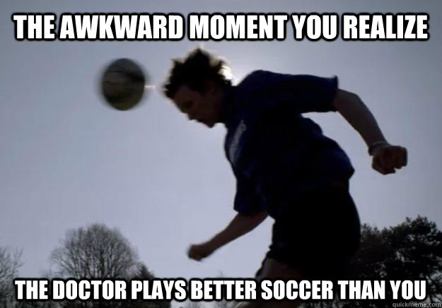 The awkward moment you realize The doctor plays better soccer than you  Doctor Who