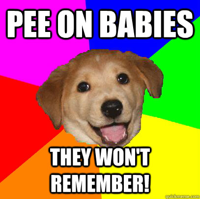 Pee on babies they won't remember!  Advice Dog