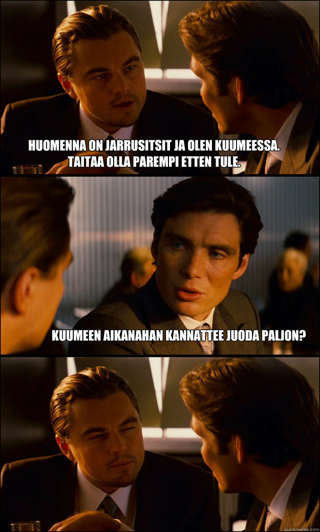 Huomenna on jarrusitsit ja olen kuumeessa. Taitaa olla parempi etten tule. kuumeen aikanahan kannattee juoda paljon?  Inception