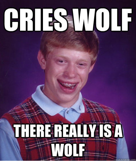 CRIES WOLF THERE REALLY IS A WOLF - CRIES WOLF THERE REALLY IS A WOLF  Bad Luck Brian