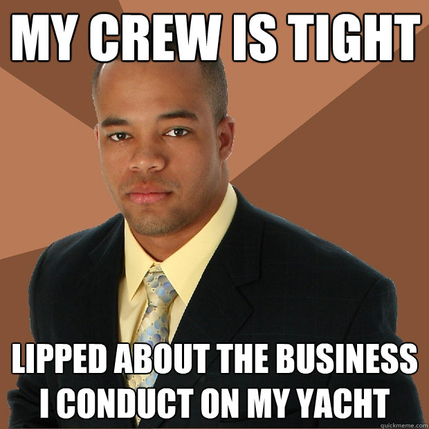 My crew is tight lipped about the business I conduct on my yacht  Successful Black Man