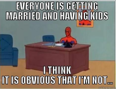 EVERYONE IS GETTING MARRIED AND HAVING KIDS I THINK IT IS OBVIOUS THAT I'M NOT... Spiderman Desk