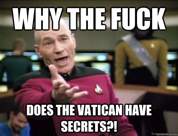 why the fuck Does the Vatican have secrets?!  Annoyed Picard HD