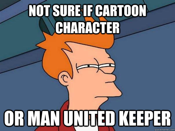 Not sure if cartoon character Or Man United keeper  Futurama Fry