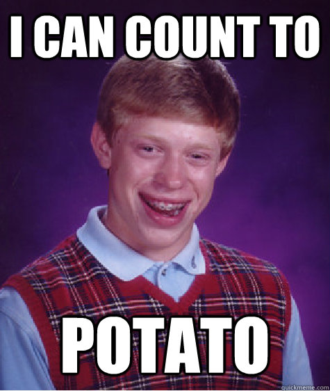 i CAN COUNT TO  POTATO - i CAN COUNT TO  POTATO  Bad Luck Brian