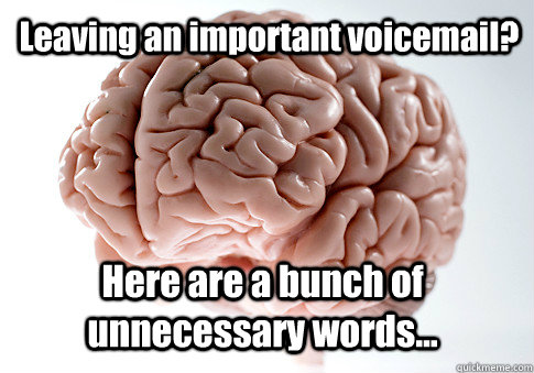 Leaving an important voicemail? Here are a bunch of unnecessary words...  Scumbag Brain