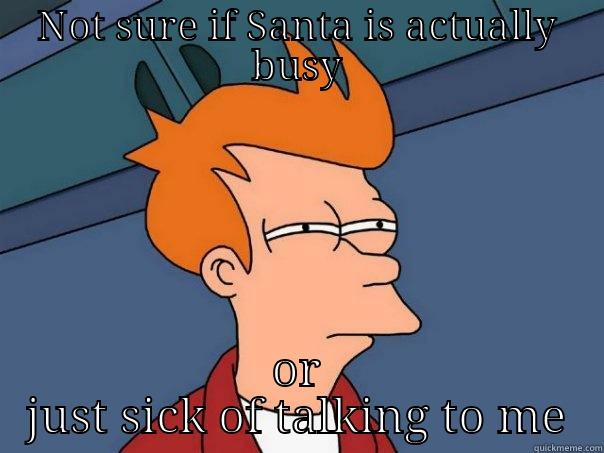 NOT SURE IF SANTA IS ACTUALLY BUSY OR JUST SICK OF TALKING TO ME Futurama Fry