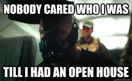 Nobody cared who I was Till I had an open house  Nobody cared till Bane