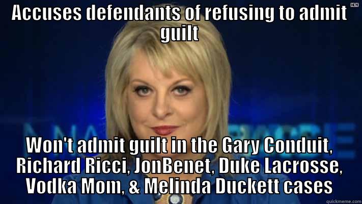 ACCUSES DEFENDANTS OF REFUSING TO ADMIT GUILT WON'T ADMIT GUILT IN THE GARY CONDUIT, RICHARD RICCI, JONBENET, DUKE LACROSSE, VODKA MOM, & MELINDA DUCKETT CASES Misc